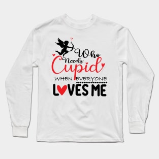 who need cupid when everyone loves me Long Sleeve T-Shirt